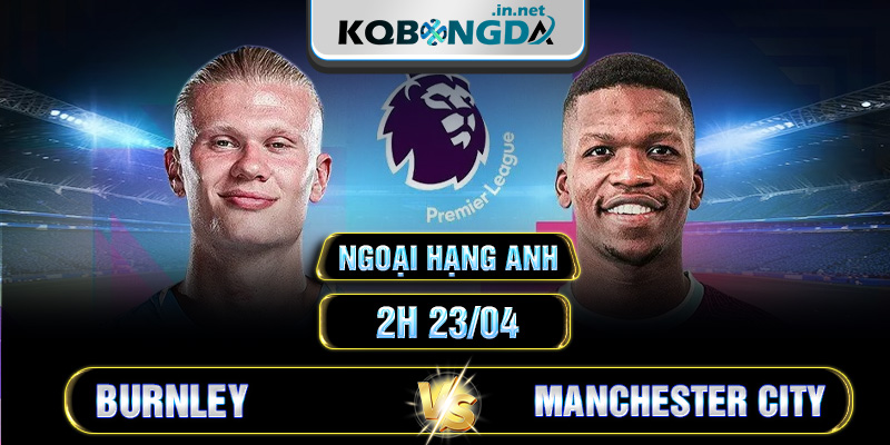 Soi kèo Burnley vs Manchester City 2h 23/04 - Ngoại hạng Anh